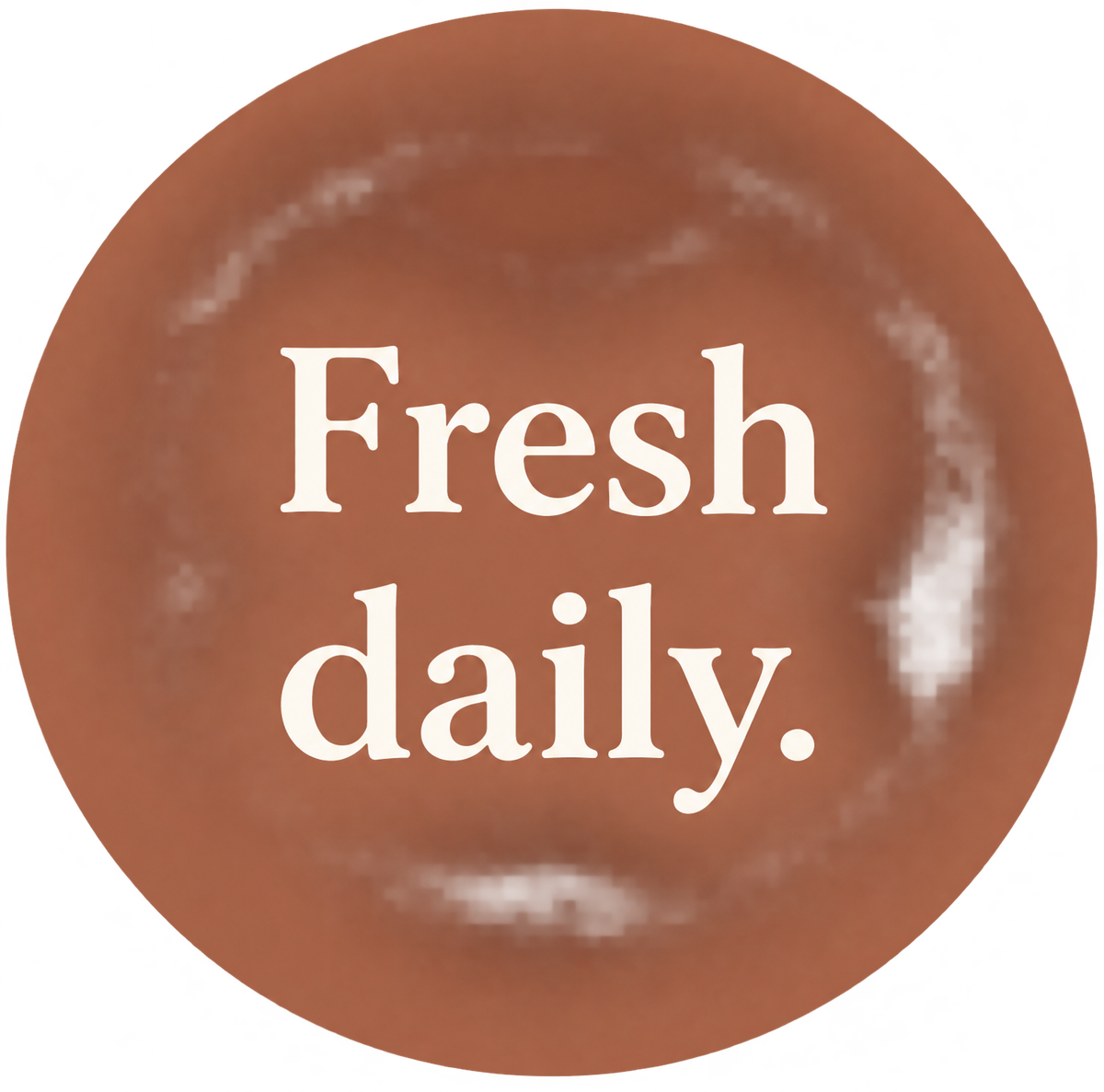 Fresh daily.